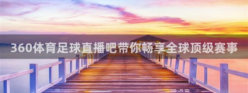 360体育足球直播吧带你畅享全球顶级赛事