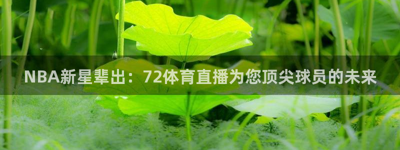 NBA新星辈出：72体育直播为您顶尖球员的未来