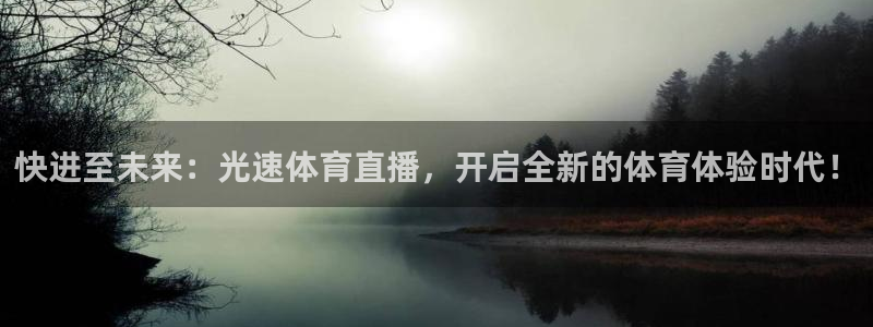 快进至未来：光速体育直播，开启全新的体育体验时代！