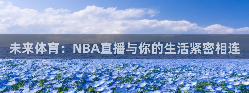 未来体育：NBA直播与你的生活紧密相连