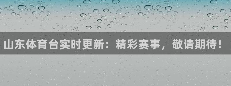 山东体育台实时更新：精彩赛事，敬请期待！