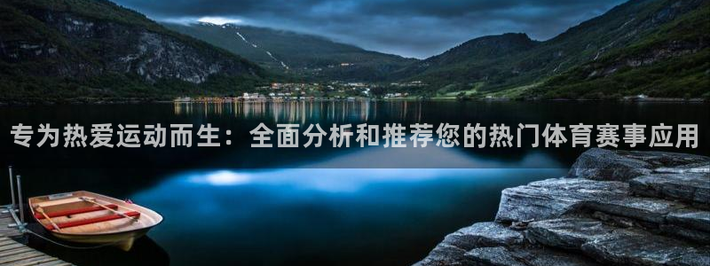 专为热爱运动而生：全面分析和推荐您的热门体育赛事应用