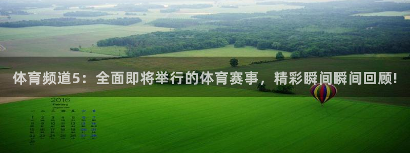 体育频道5：全面即将举行的体育赛事，精彩瞬间瞬间回顾!